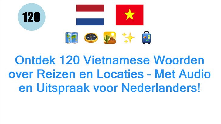 Ontdek 120 Vietnamese Woorden over Reizen en Locaties – Met Audio en Uitspraak voor Nederlanders!